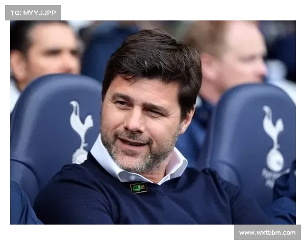 波切蒂诺选择加盟热刺的深度动因与战略背景综合分析全深解读指南